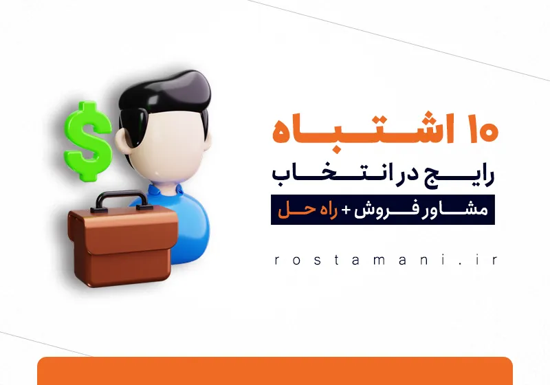 10 اشتباه رایج در انتخاب مشاور فروش (+ راه‌حل )‌